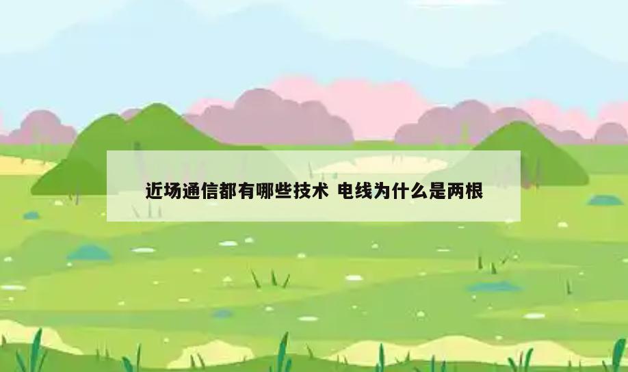 近场通信都有哪些技术 电线为什么是两根