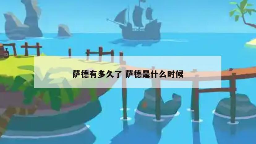 萨德有多久了 萨德是什么时候