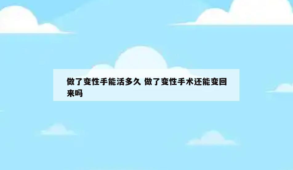 做了变性手能活多久 做了变性手术还能变回来吗