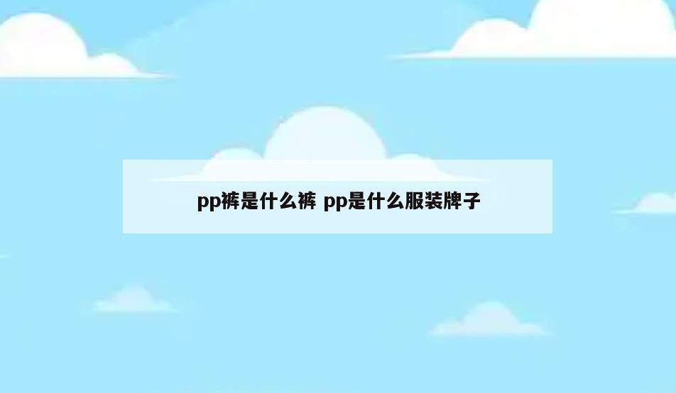 pp裤是什么裤 pp是什么服装牌子