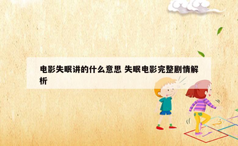 电影失眠讲的什么意思 失眠电影完整剧情解析