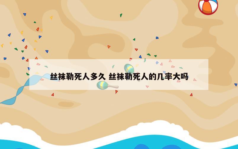 丝袜勒死人多久 丝袜勒死人的几率大吗