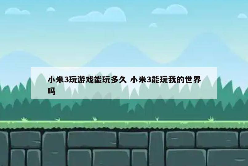 小米3玩游戏能玩多久 小米3能玩我的世界吗