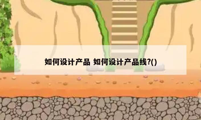 如何设计产品 如何设计产品线?()