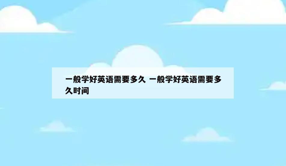 一般学好英语需要多久 一般学好英语需要多久时间