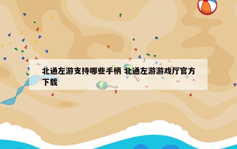 北通左游支持哪些手柄 北通左游游戏厅官方下载