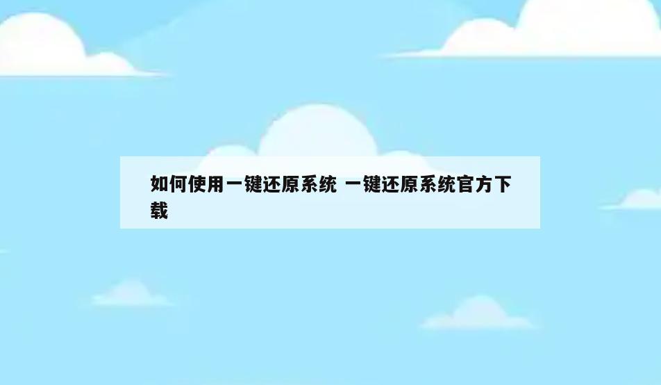 如何使用一键还原系统 一键还原系统官方下载