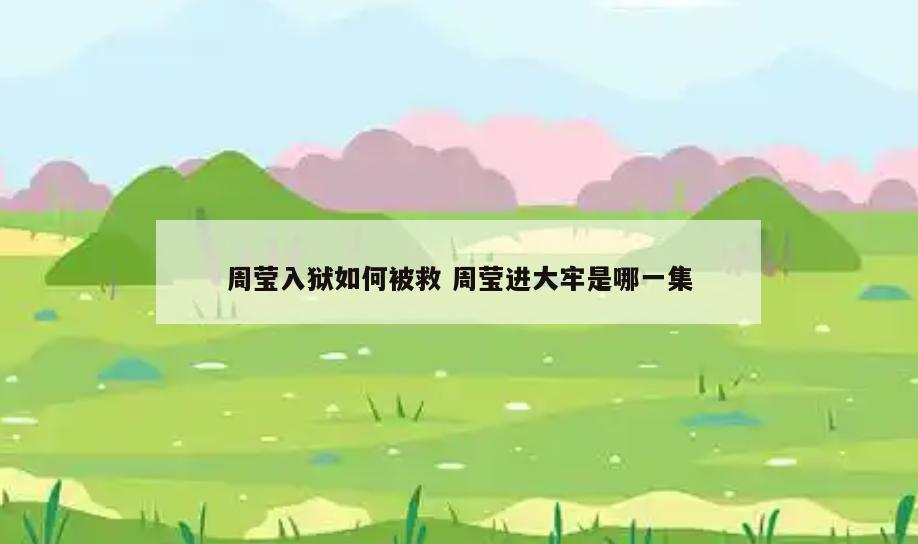周莹入狱如何被救 周莹进大牢是哪一集