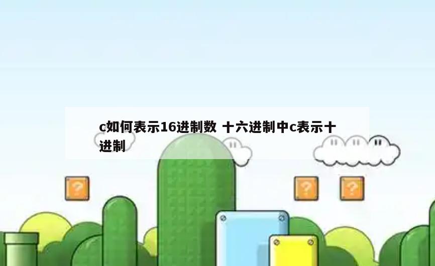c如何表示16进制数 十六进制中c表示十进制
