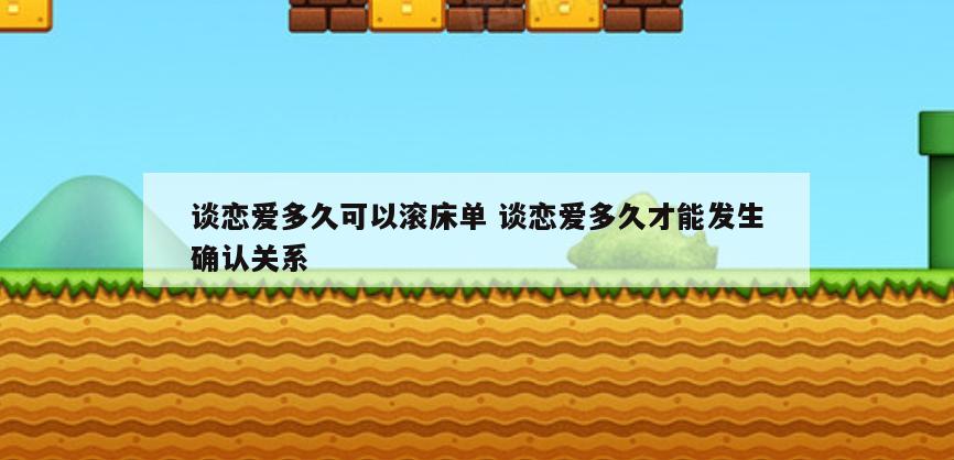 谈恋爱多久可以滚床单 谈恋爱多久才能发生确认关系